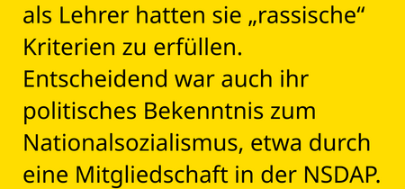 Neben ihrer fachlichen Eignung als Lehrer hatten sie „rassische“ Kriterien zu erfüllen. Entscheidend war auch ihr politisches Bekenntnis zum Nationalsozialismus, etwa durch eine Mitgliedschaft in der NSDAP.