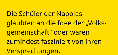 Die Schüler der Napolas glaubten an die Idee der „Volksgemeinschaft“ oder waren zumindest fasziniert von ihren Versprechungen.