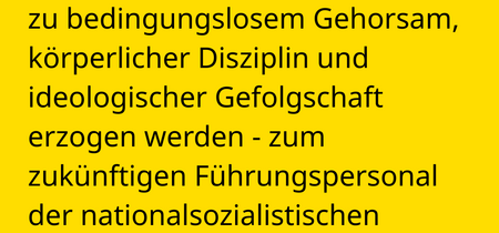 Die jungen Menschen sollten so zu bedingungslosem Gehorsam, körperlicher Disziplin und ideologischer Gefolgschaft erzogen werden - zum zukünftigen Führungspersonal der nationalsozialistischen Diktatur.