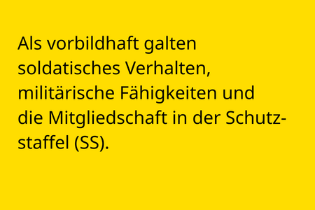 Als vorbildhaft galten soldatisches Verhalten, militärische Fähigkeiten und die Mitgliedschaft in der Schutzstaffel (SS).