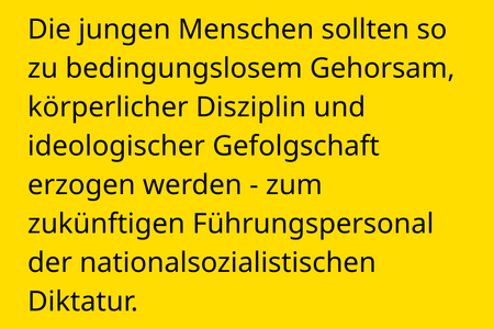 Die jungen Menschen sollten so zu bedingungslosem Gehorsam, körperlicher Disziplin und ideologischer Gefolgschaft erzogen werden - zum zukünftigen Führungspersonal der nationalsozialistischen Diktatur.