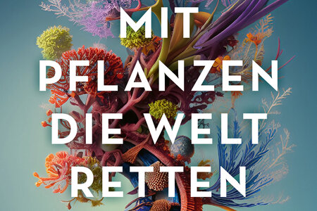 Mit Pflanzen die Welt retten Mit Pflanzen die Welt retten