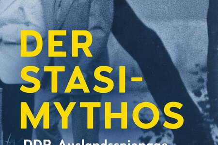 Der Stasi-Mythos. DDR-Auslandsspionage und der Verfassungsschutz