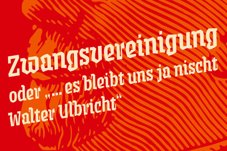 Titelbild Zwangsvereinigung oder „… es bleibt uns ja nischt Walter Ulbricht“