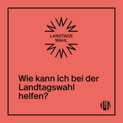 Auf bunten Untergrund steht die Frage "Wie kann ich bei der Landtagswahl helfen?"