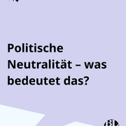 Eine Sprechblase. Darin steht: "Politische Neutralität - was bedeutet das?"