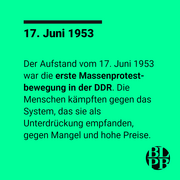 Eine Textkachel mit folgendem Text: 17. Juni 1953. Der Aufstand vom 17. Juni 1953 war die erste Massenprotest-bewegung in der DDR. Die Menschen kämpften gegen das System, das sie als Unterdrückung empfanden, gegen Mangel und hohe Preise.