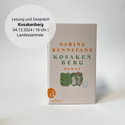 Das Buch Kosakenberg von Sabine Rennefanz, daneben der Hinweis auf die Lesung und das Gespräch mit Sabine Rennefanz am 4.12.2024 um 18 Uhr in der Landeszentrale. 