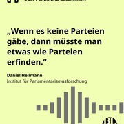 Eine Textkachel, darauf steht das nachfolgende Zitat von Daniel Hellmann vom Institut für Parlamentarismusforschung: „Wenn es keine Parteien gäbe, dann müsste man etwas wie Parteien erfinden.“