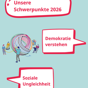 Eine Kachel. Darauf steht: "Unsere Schwerpunkte 2026: 'Demokratie verstehen" und 'Soziale Ungleichheit'"