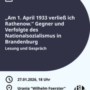 Eine Textkachel, darauf der Hinweis auf die Veranstaltung „Am 1. April 1933 verließ ich Rathenow.“ Gegner und Verfolgte des Nationalsozialismus in Brandenburg am 27.01.2026 um 18 Uhr in der Urania "Wilhelm Foerster" Potsdam e.V.