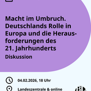 Eine Textkachel, darauf steht der Hinweis auf die Veranstaltung „Macht im Umbruch. Deutschlands Rolle in Europa und die Herausforderungen des  21. Jahrhunderts“, die am 04.02.2026 um 18 Uhr in der Landeszentrale stattfindet. 