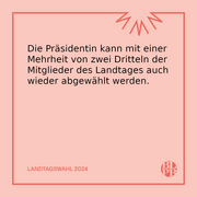 Die Präsidentin kann mit einer Mehrheit von zwei Dritteln der Mitglieder des Landtages auch wieder abgewählt werden.