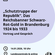Eine Textkachel. Darauf der Hinweis auf die Veranstaltung „Schutztruppe der Republik“. Das Reichsbanner Schwarz-Rot-Gold in Brandenburg 1924 bis 1933, die am 14.01.2026 um 18 Uhr in der Landeszentrale stattfindet. 