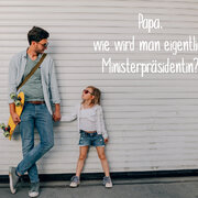 Papa, wie wird man eigentlich Ministerpräsidentin?