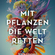 Mit Pflanzen die Welt retten