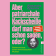 Buchcover "Aber patriarchale Kackscheiße darf man schon sagen, oder?"