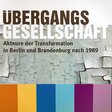 Titelbild Veranstaltung „Übergangsgesellschaft. Akteure der Transformation in Berlin und Brandenburg nach 1989“