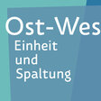 Ost-West. Einheit und Spaltung
